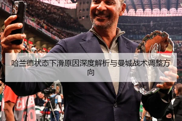 哈兰德状态下滑原因深度解析与曼城战术调整方向